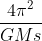 \frac{4\pi ^2}{GMs}